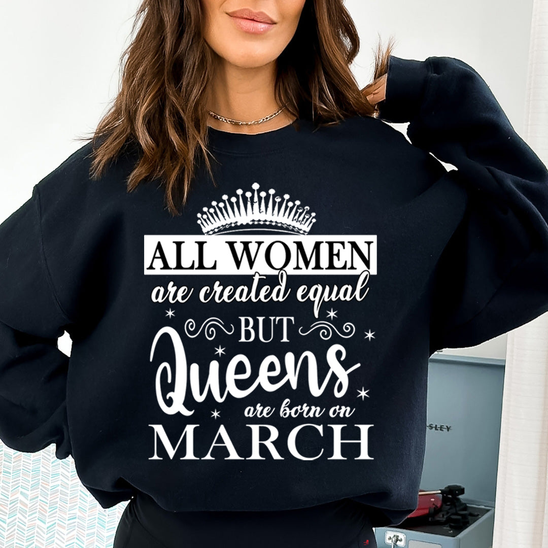 All Women Are Created Equal But Queens are Born On March- Sweatshirt & Hoodie