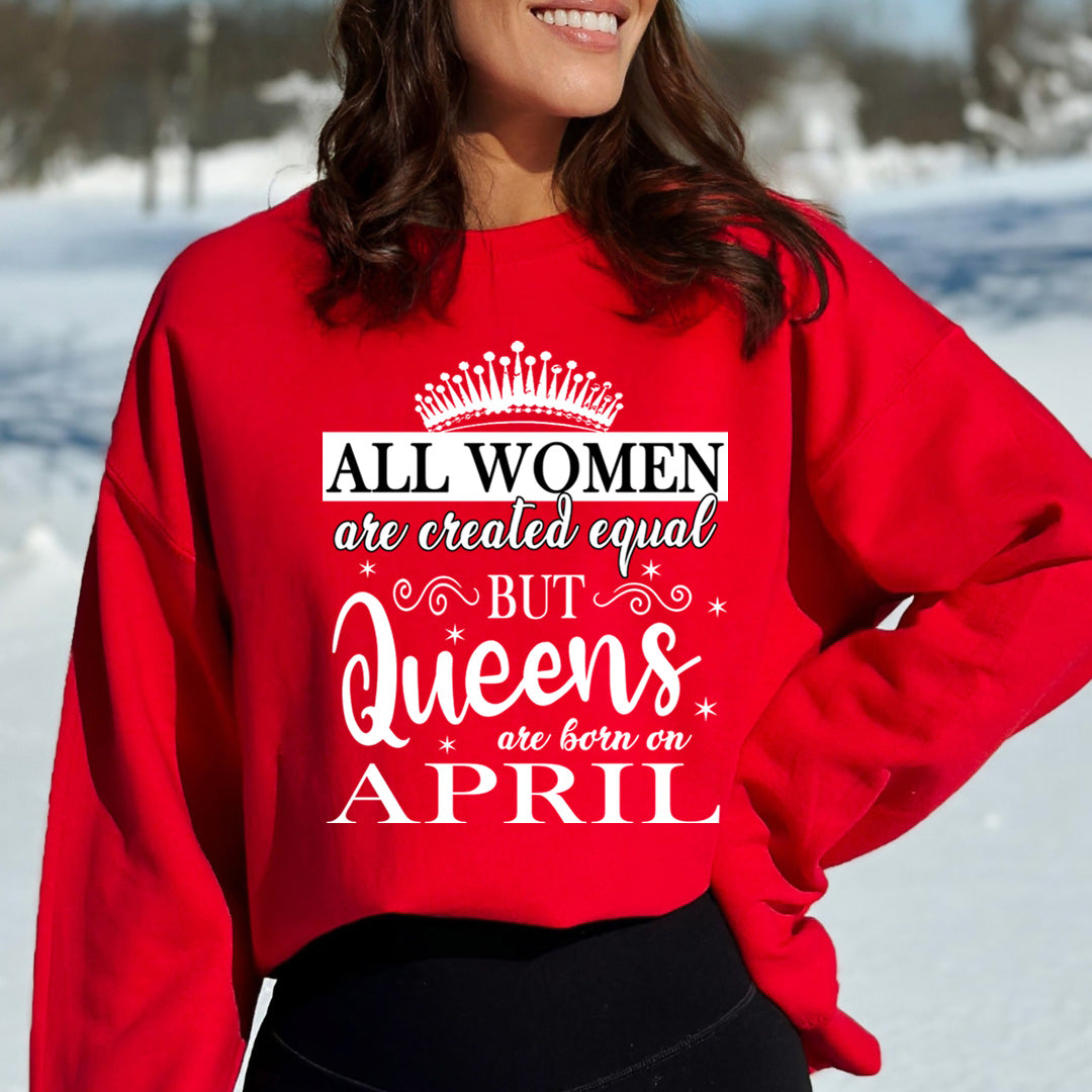 All Women Are Created Equal But Queens are Born On April- Sweatshirt & Hoodie