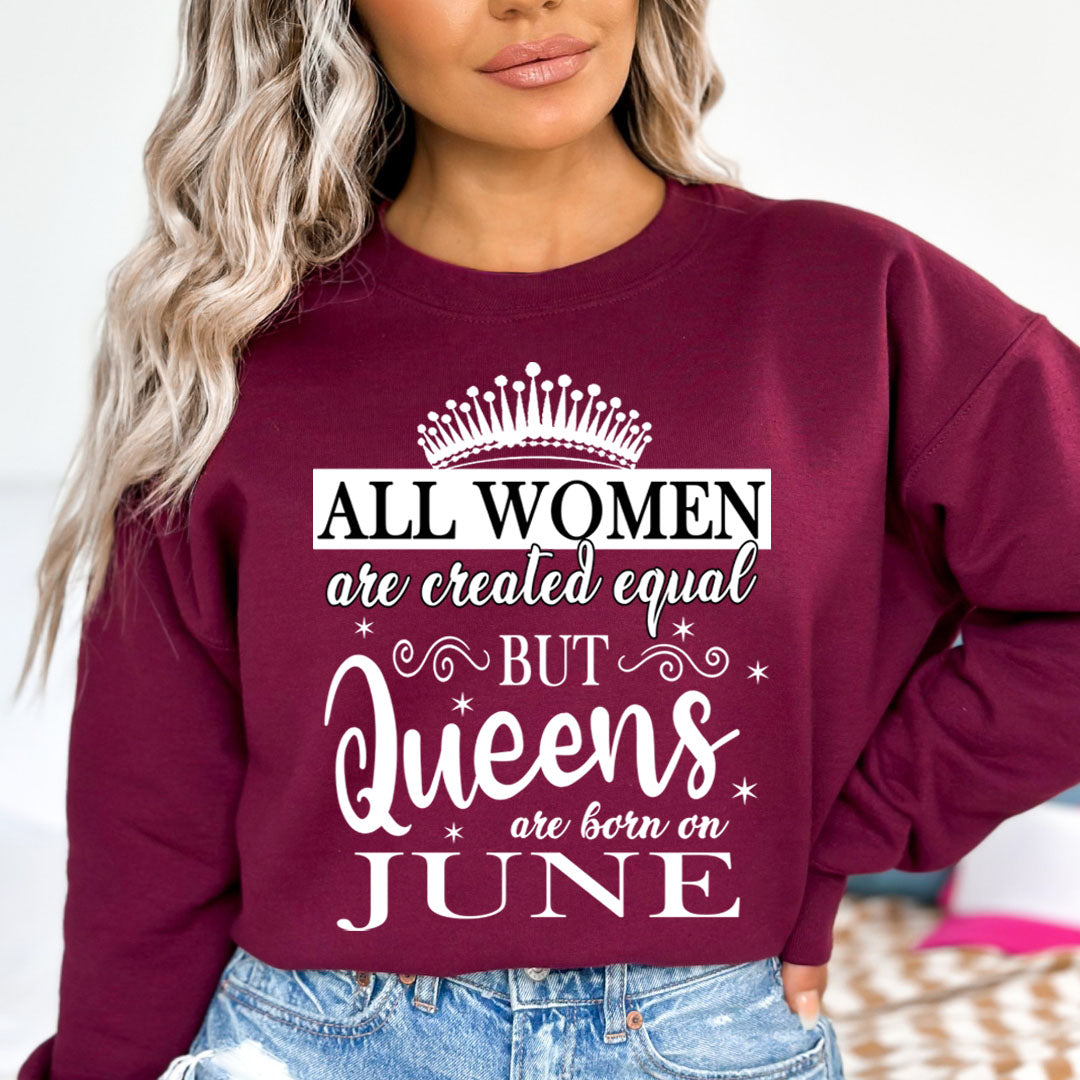 All Women Are Created Equal But Queens are Born On June - Sweatshirt & Hoodie