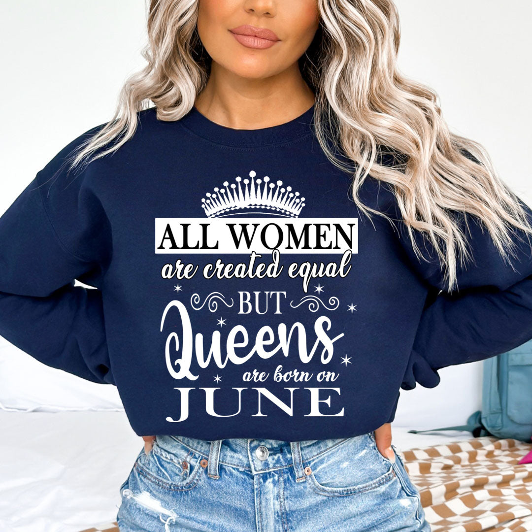 All Women Are Created Equal But Queens are Born On June - Sweatshirt & Hoodie