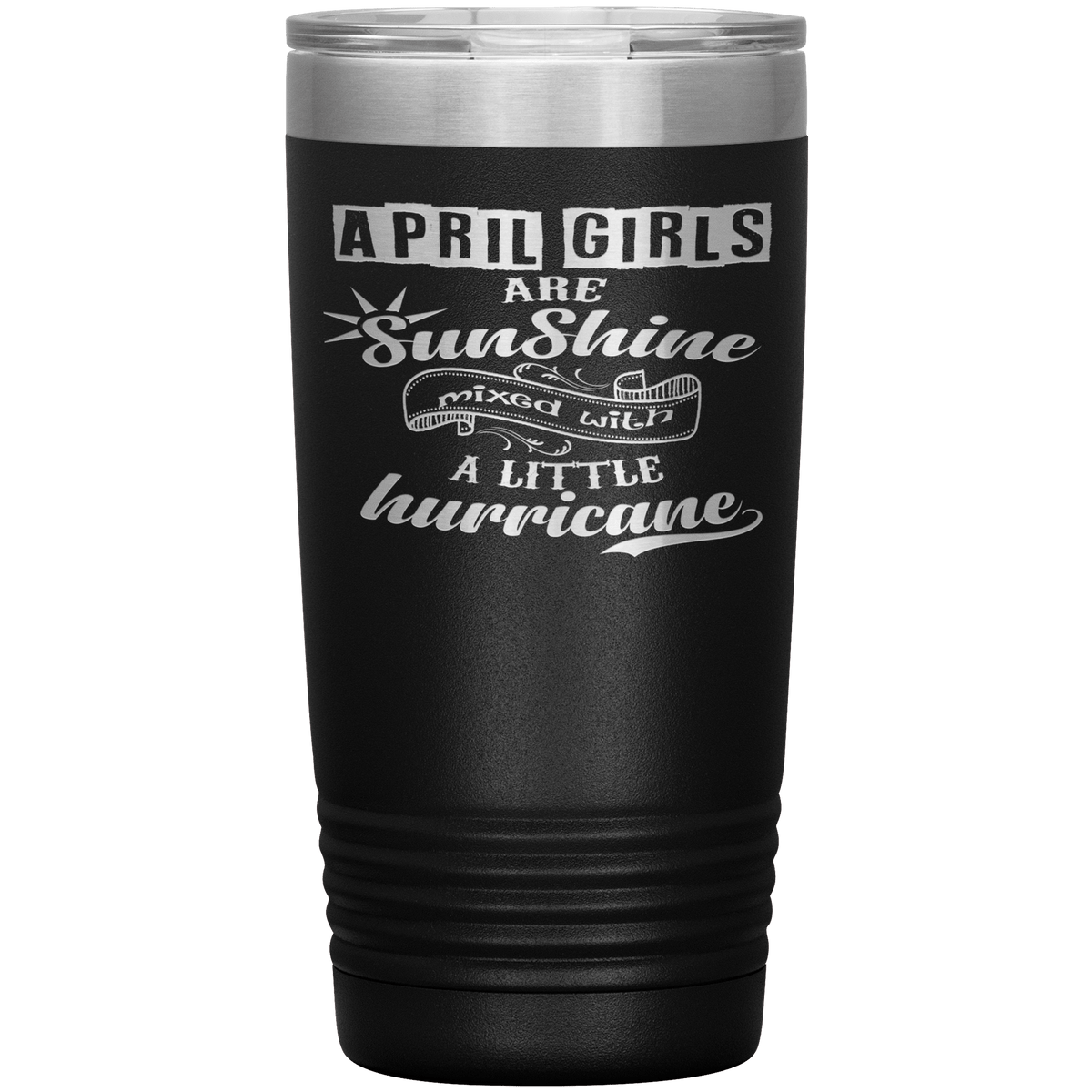 "April Girls are Sunshine Mixed With Little Hurricane" Tumbler. Buy For Family & Friends. Save Shipping.