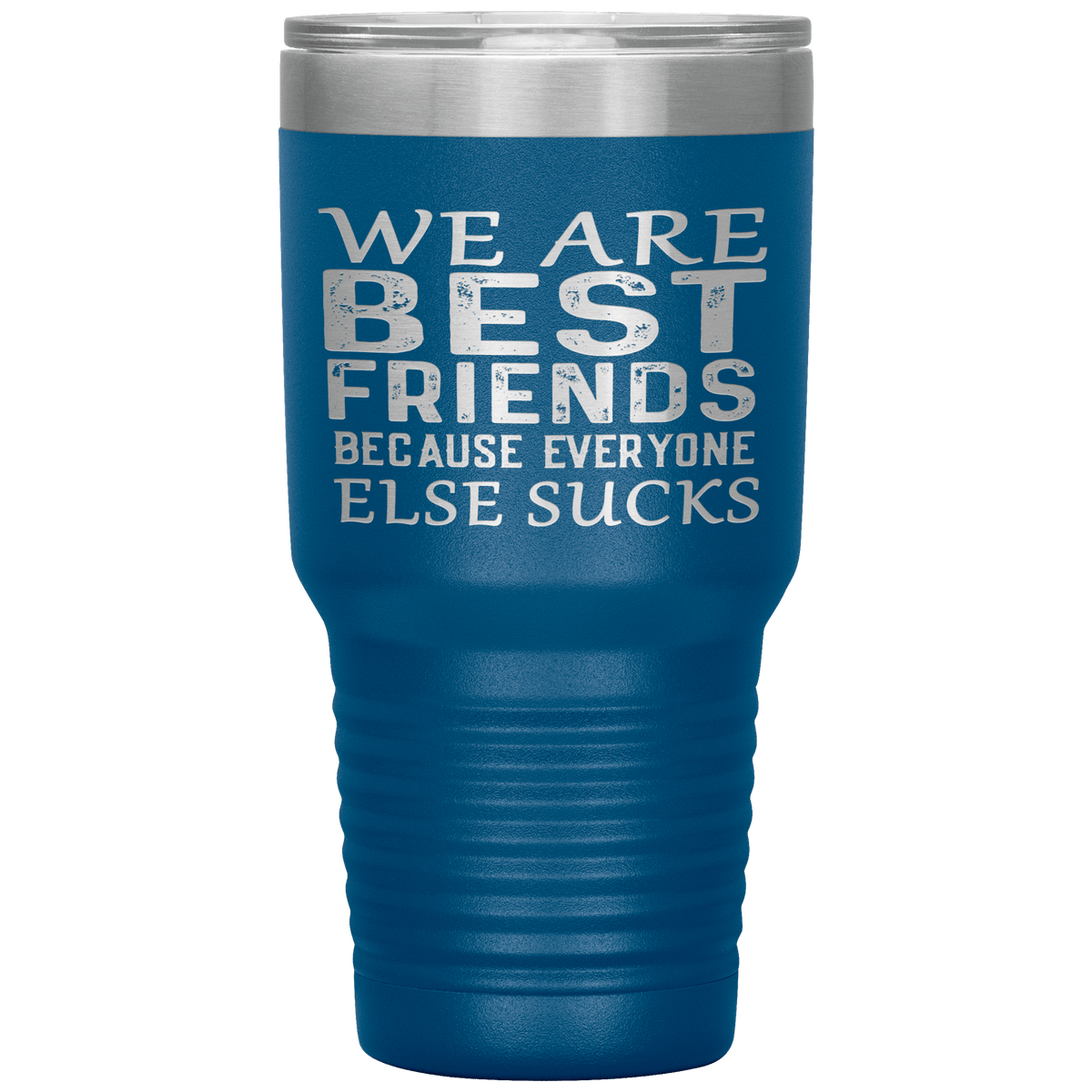 "WE ARE BEST FRIENDS BECAUSE EVERYONE ELSE SUCKS" Tumbler. Buy For Family & Friends. Save Shipping.