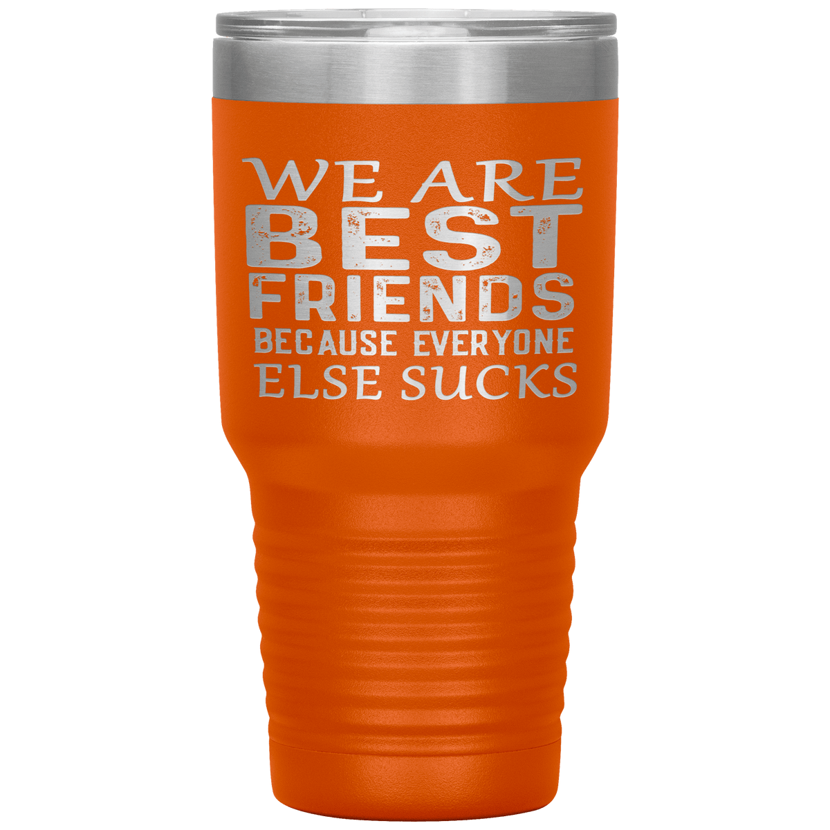 "WE ARE BEST FRIENDS BECAUSE EVERYONE ELSE SUCKS" Tumbler. Buy For Family & Friends. Save Shipping.