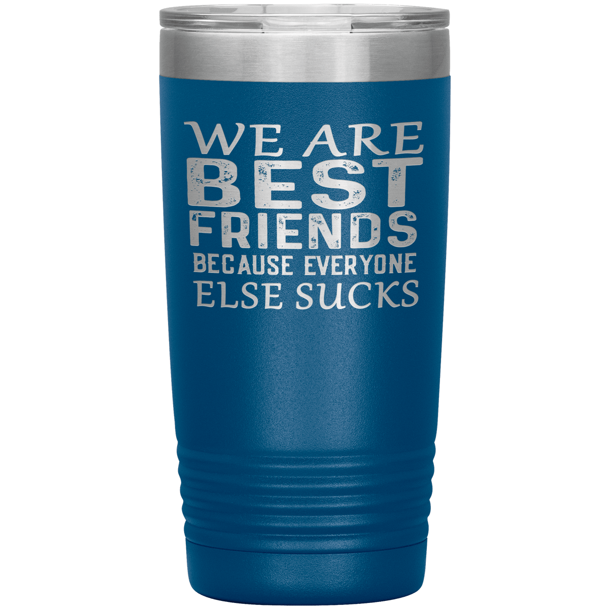 "WE ARE BEST FRIENDS BECAUSE EVERYONE ELSE SUCKS" Tumbler. Buy For Family & Friends. Save Shipping.