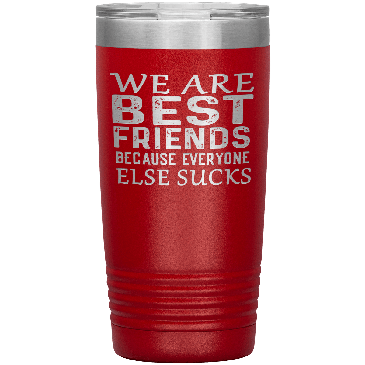 "WE ARE BEST FRIENDS BECAUSE EVERYONE ELSE SUCKS" Tumbler. Buy For Family & Friends. Save Shipping.