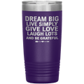"Dream Big Live Simply Give Love Laugh Lots And Be Grateful" Tumbler. Flat Shipping.