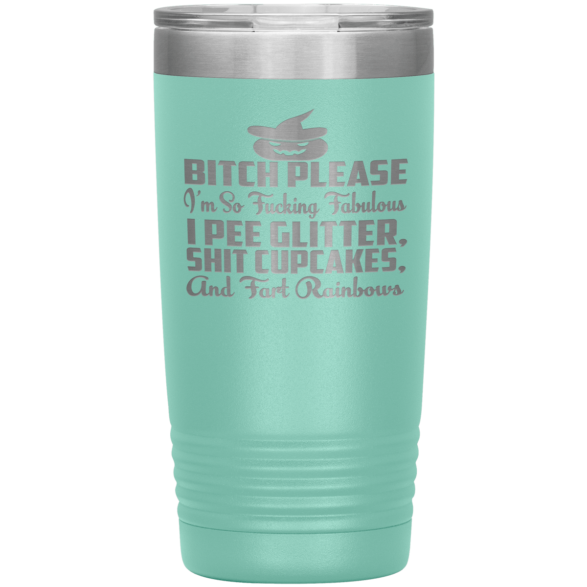 "BITCH PLEASE I'M SO FUCKING FABULOUS I PEE GLITTER, SHIT CUPCAKES AND FART RAINBOW" Tumbler. Buy for friends and family. Save Shipping.