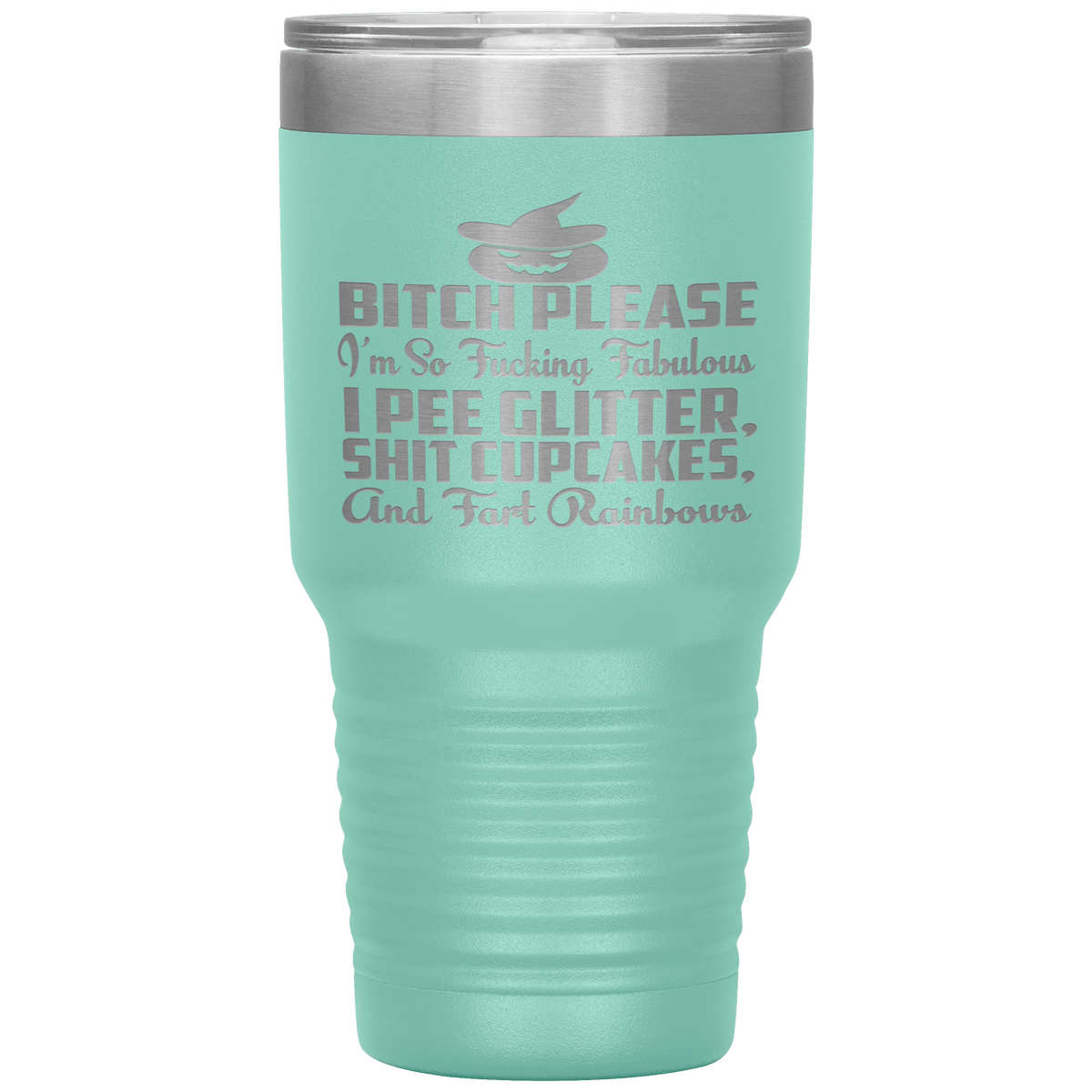 "BITCH PLEASE I'M SO FUCKING FABULOUS I PEE GLITTER, SHIT CUPCAKES AND FART RAINBOW" Tumbler. Buy for friends and family. Save Shipping.
