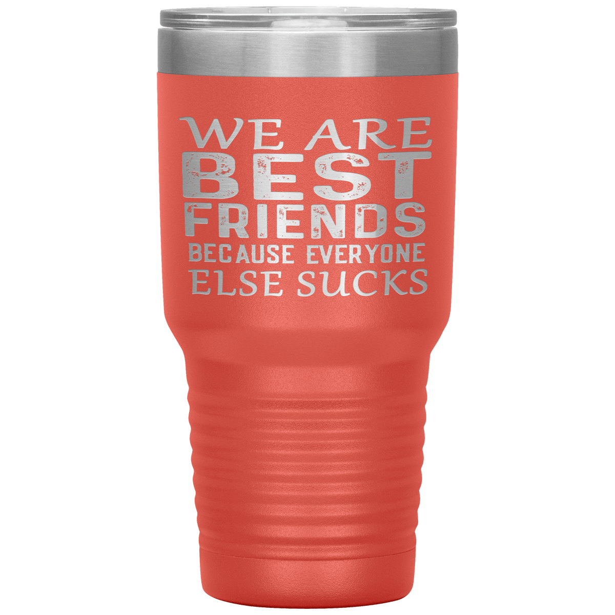"WE ARE BEST FRIENDS BECAUSE EVERYONE ELSE SUCKS" Tumbler. Buy For Family & Friends. Save Shipping.