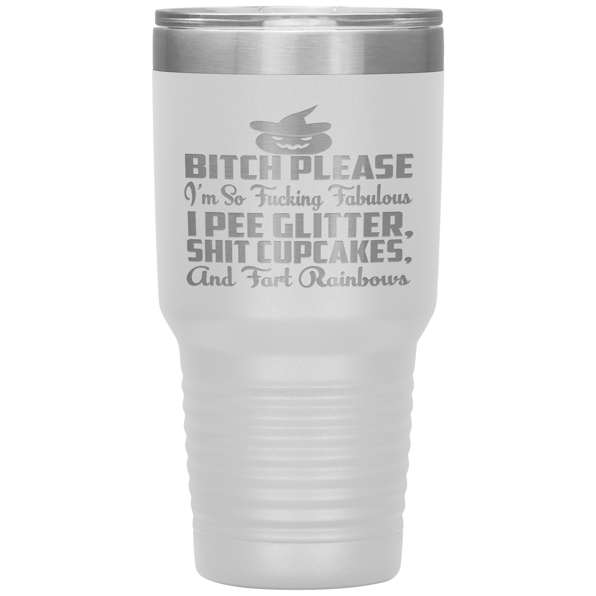 "BITCH PLEASE I'M SO FUCKING FABULOUS I PEE GLITTER, SHIT CUPCAKES AND FART RAINBOW" Tumbler. Buy for friends and family. Save Shipping.