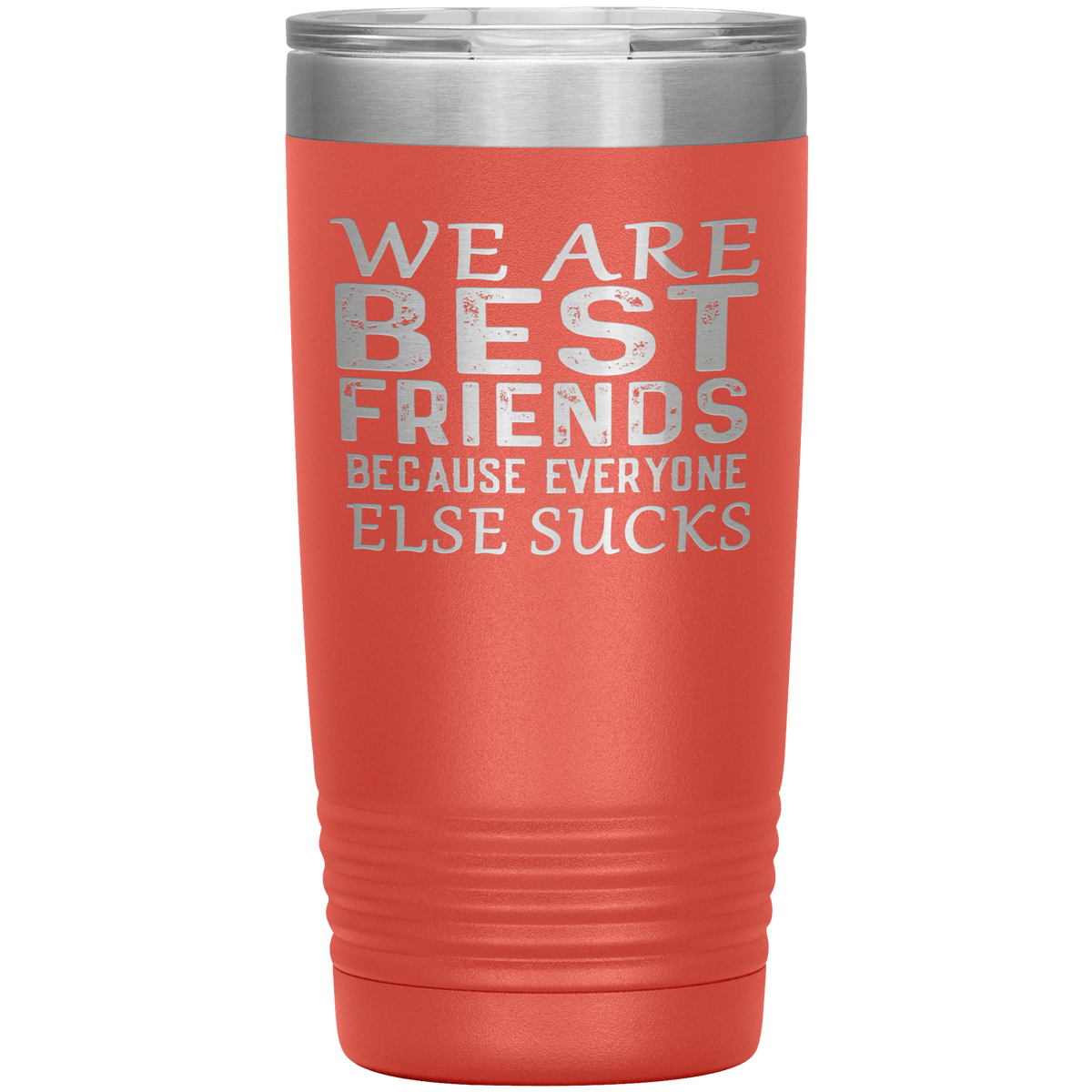 "WE ARE BEST FRIENDS BECAUSE EVERYONE ELSE SUCKS" Tumbler. Buy For Family & Friends. Save Shipping.