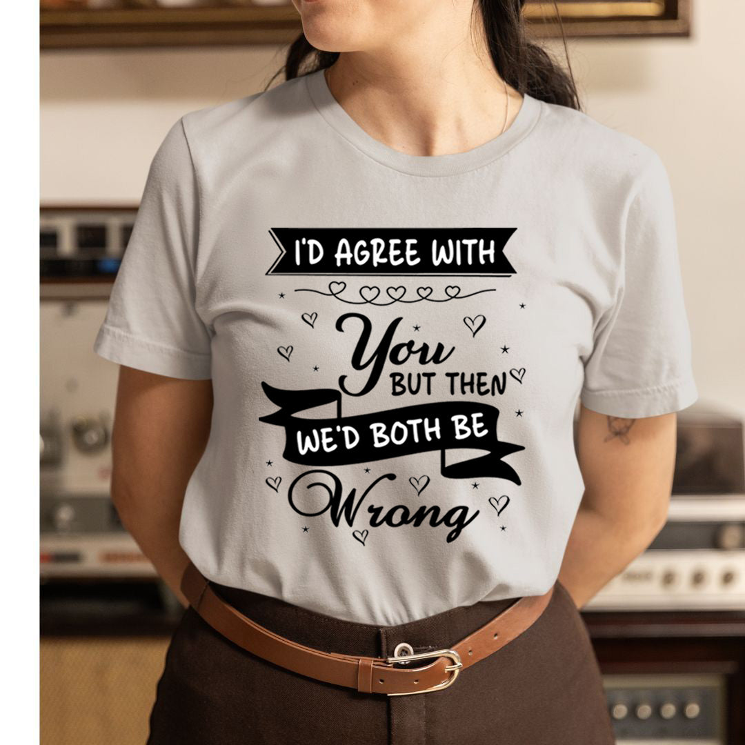 We'd Both Be Wrong - Unisex T-Shirt