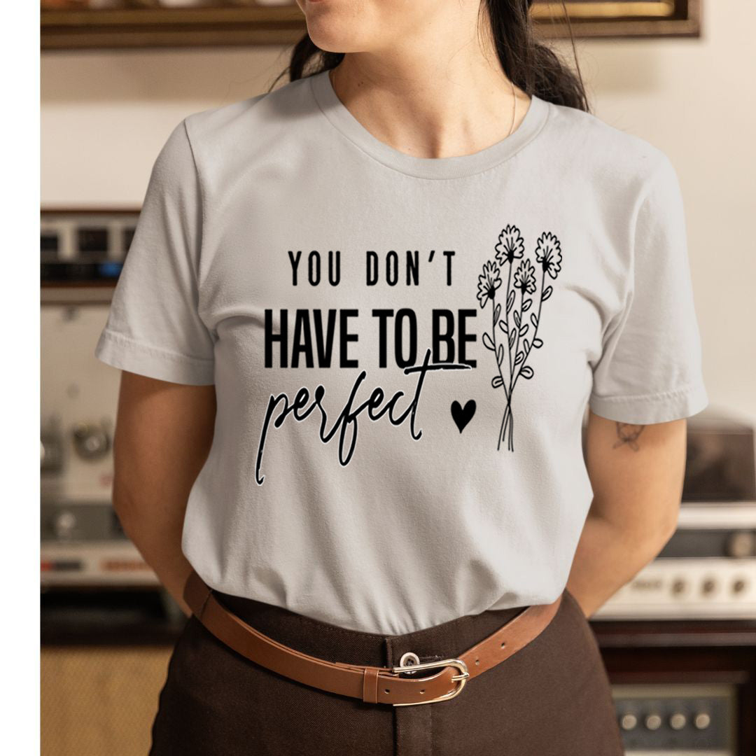You Don't Have To be Perfect - Unisex T-Shirt
