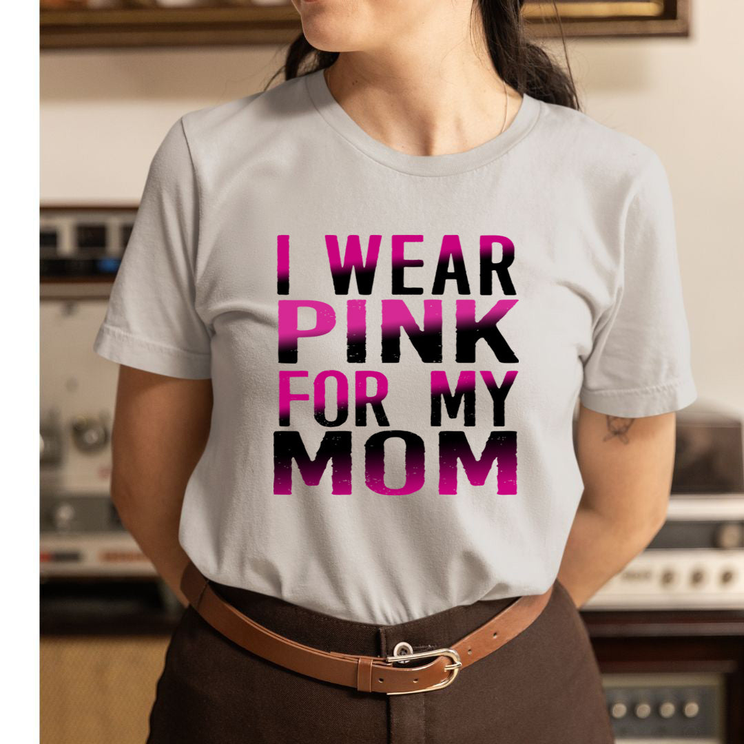 I Wear Pink For My Mom - Unisex T-Shirt