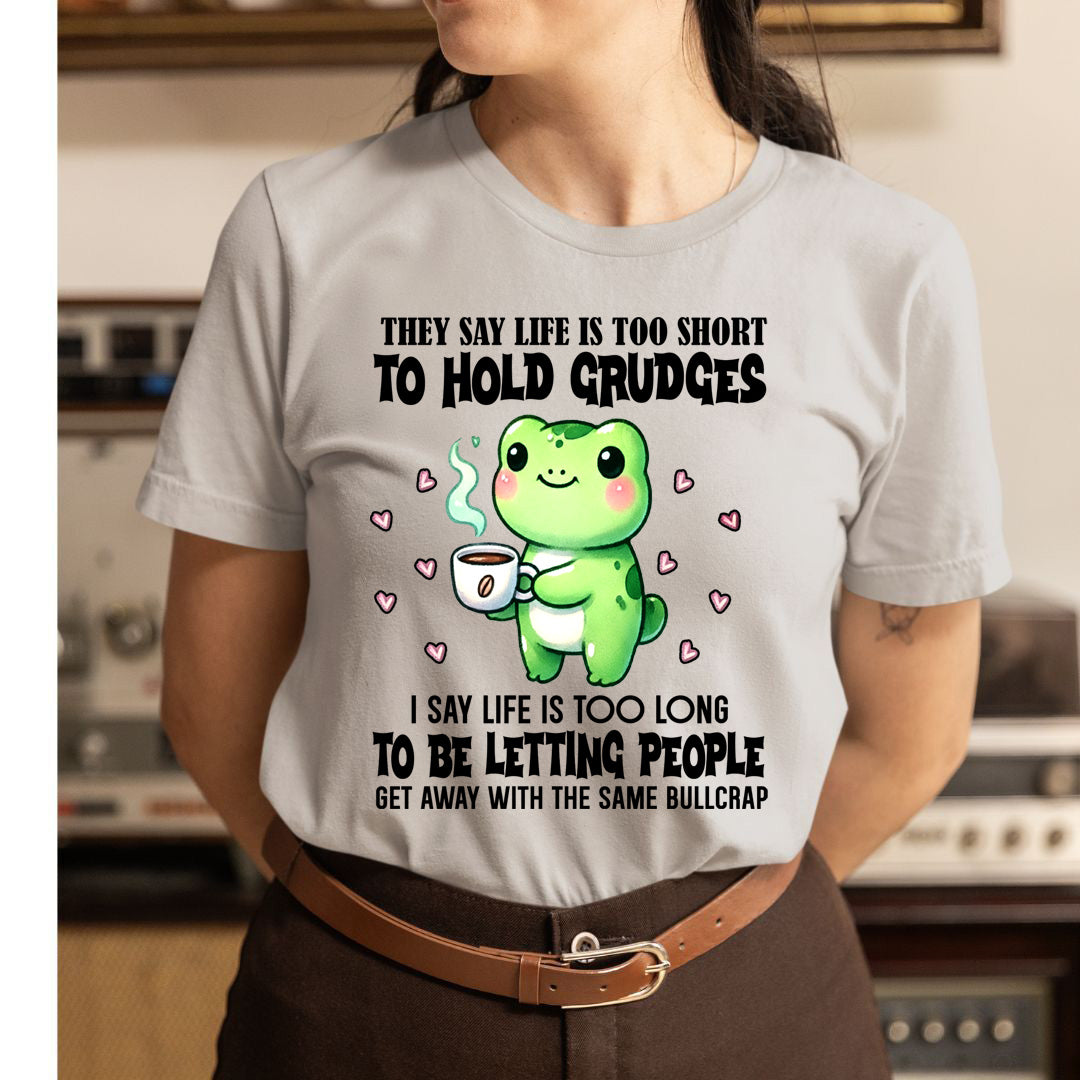 Life Is Too Short To Hold Grudges - Unisex T-Shirt