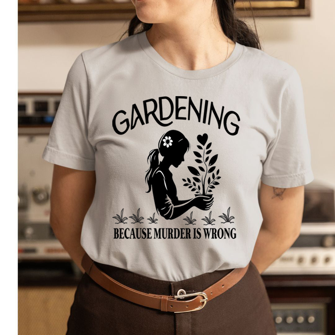 Gardening Because Murder is Wrong - Unisex T-Shirt