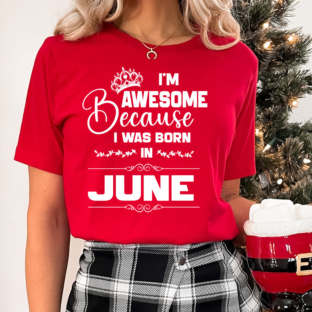 I'm Awesome because I was Born in June - Unisex T-Shirt