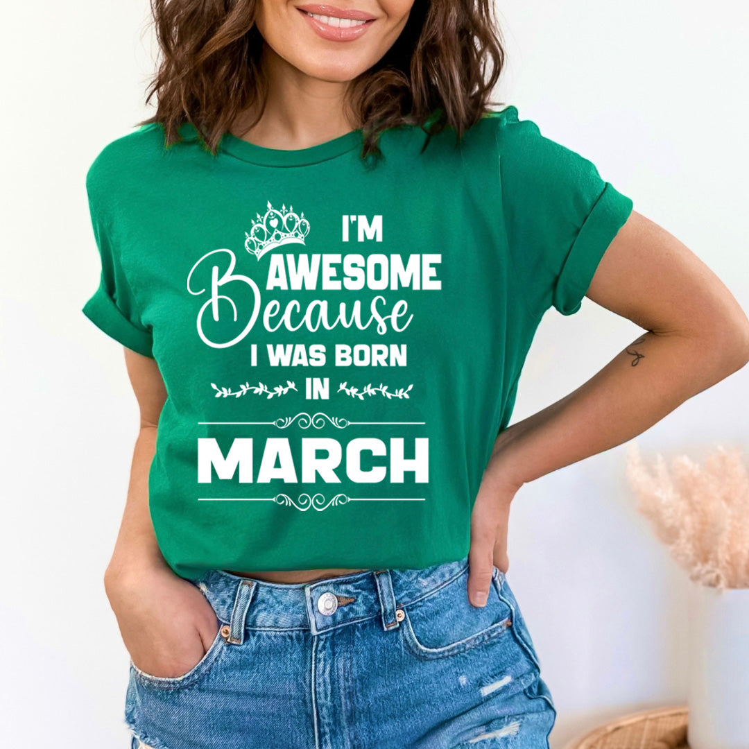 I'm Awesome because I was Born in March - Unisex T-Shirt