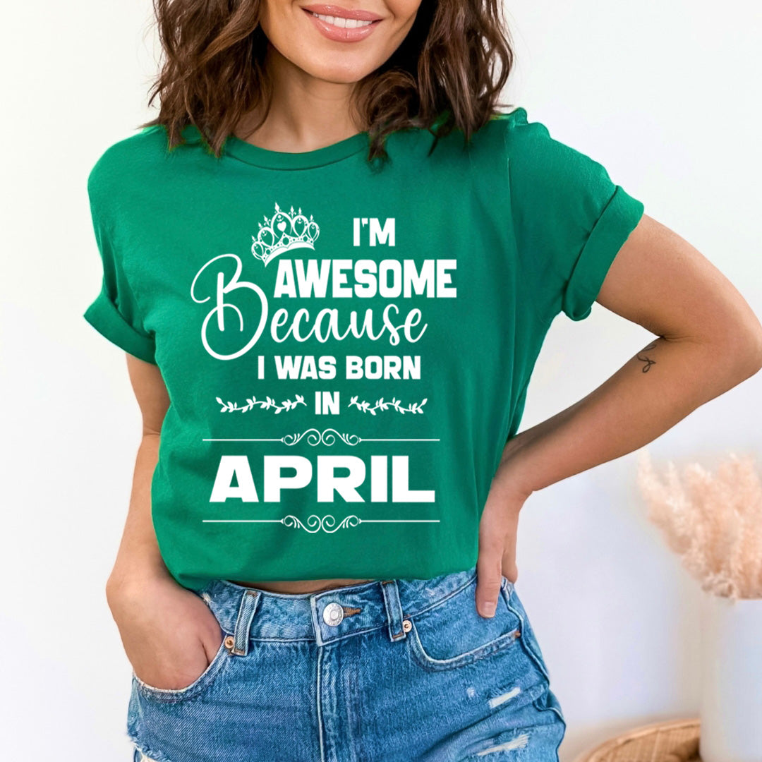 I'm Awesome because I was Born in April - Unisex T-Shirt
