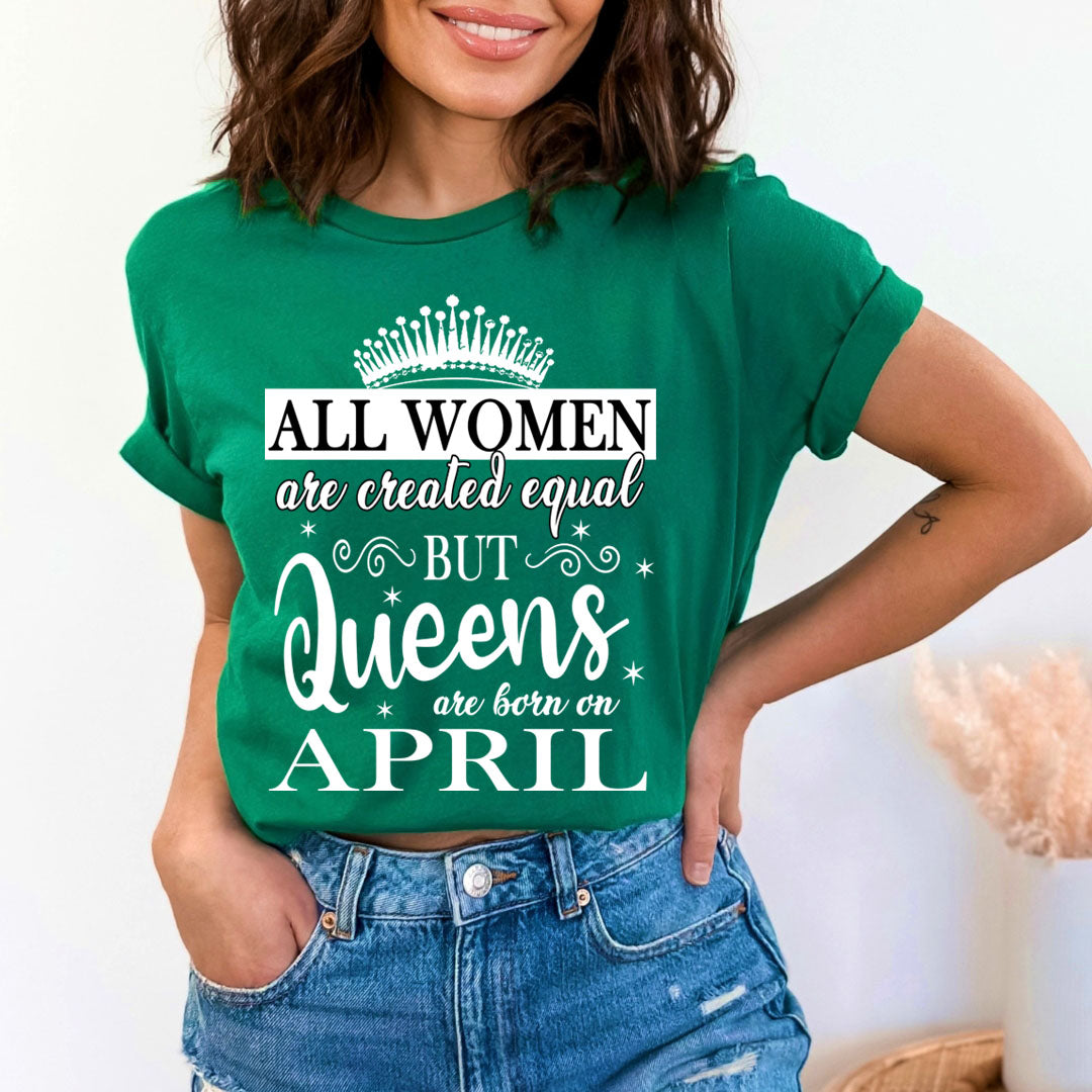 All Women Are Created Equal But Queens are Born On April - Unisex T-Shirt