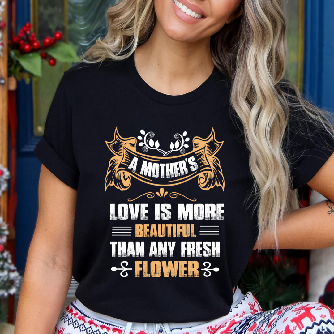 Mother's Love Is More Beautiful Than Flower - Unisex T-Shirt