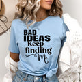 Bad Ideas Keep Finding- Bella canvas
