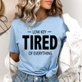Low Key tired of Everything - Bella canvas