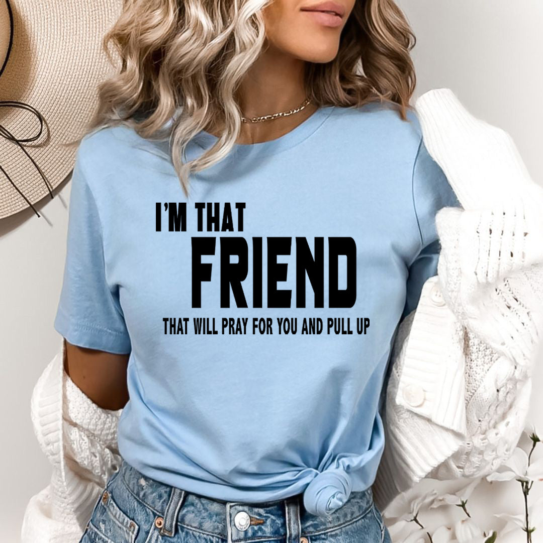 Friend that Pray for You and Pull up - Bella canvas