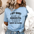 I Get Quiet Before I Get Disrespectful - Bella canvas