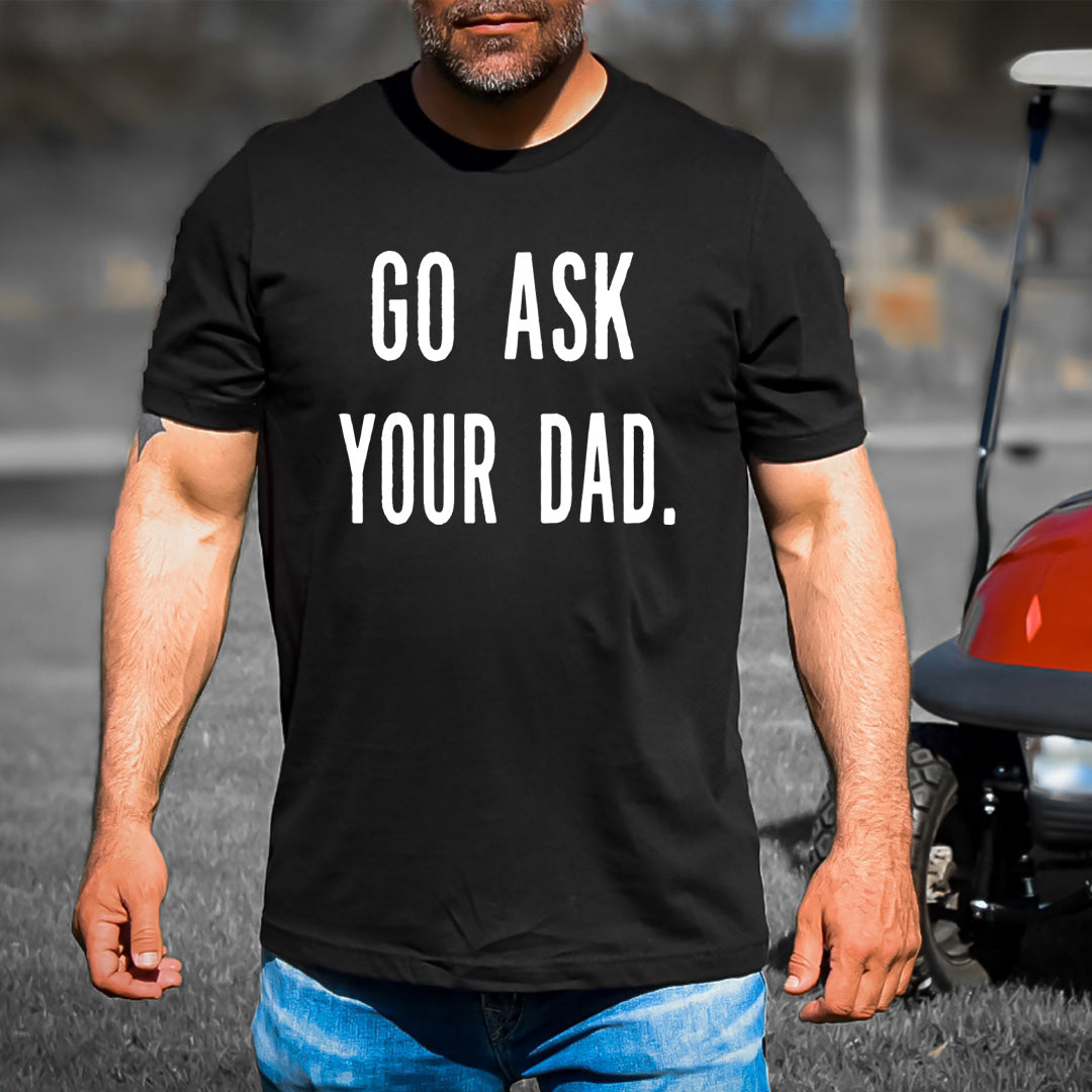 Go Ask Your Dad - Men's Tee