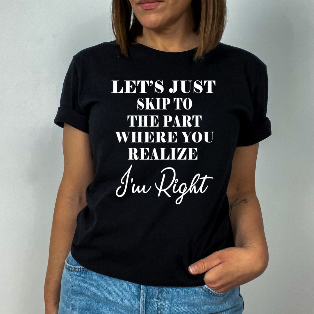 Skip to The Part Where You Realize I'm Right - Unisex T-Shirt