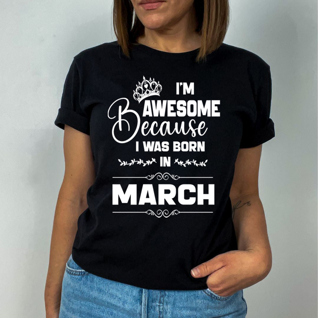 I'm Awesome because I was Born in March - Unisex T-Shirt