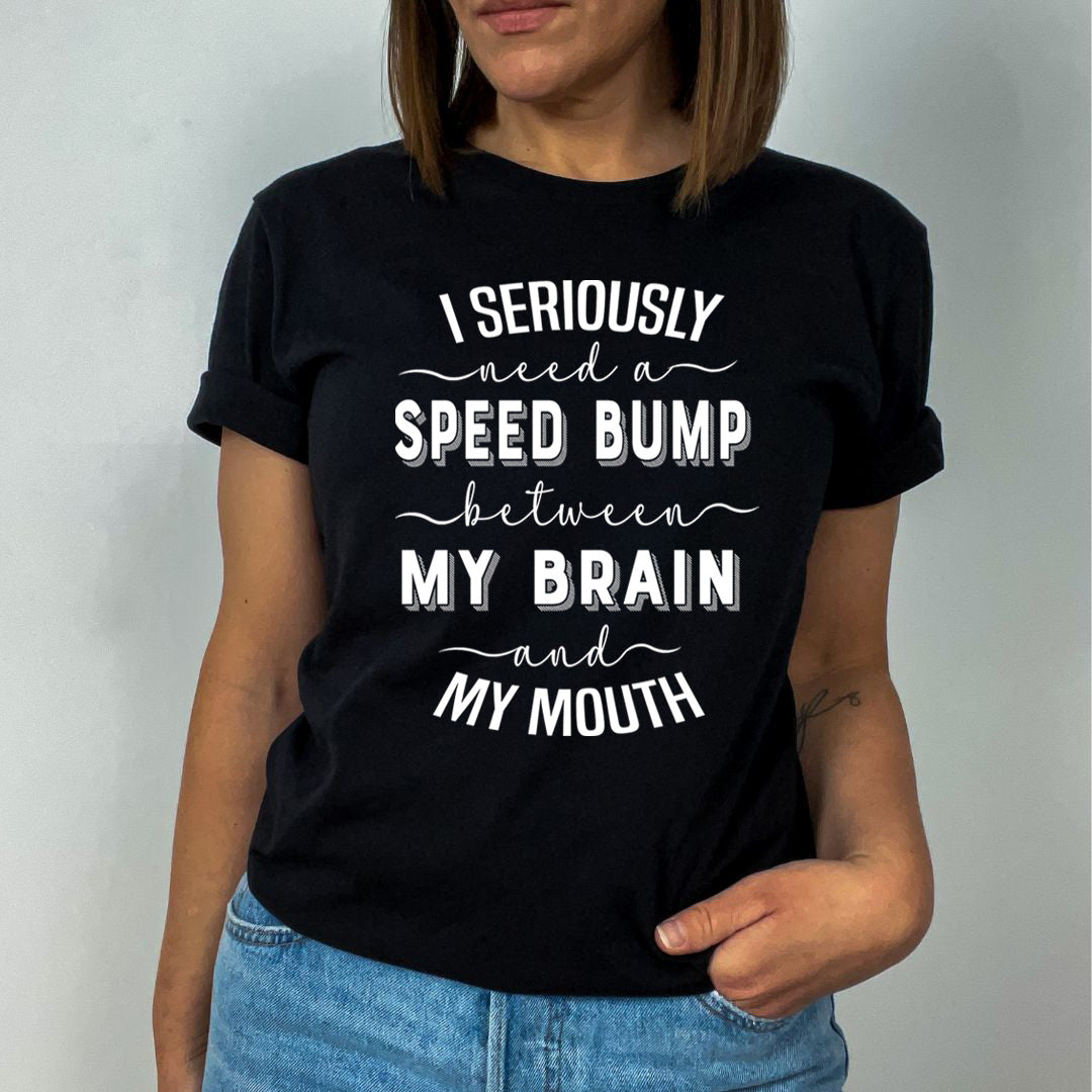 Speed Bump Between My Brain And My Mouth  - Unisex T-Shirt