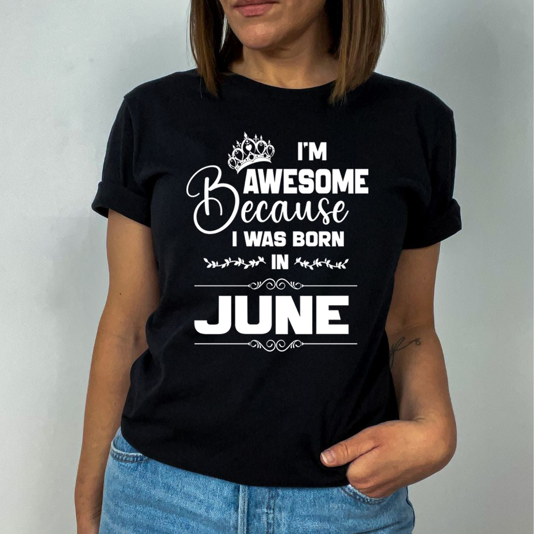 I'm Awesome because I was Born in June - Unisex T-Shirt