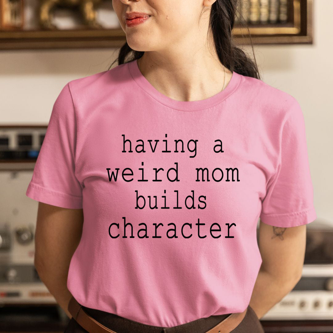 Weird Mom Builds Character - Unisex T-Shirt