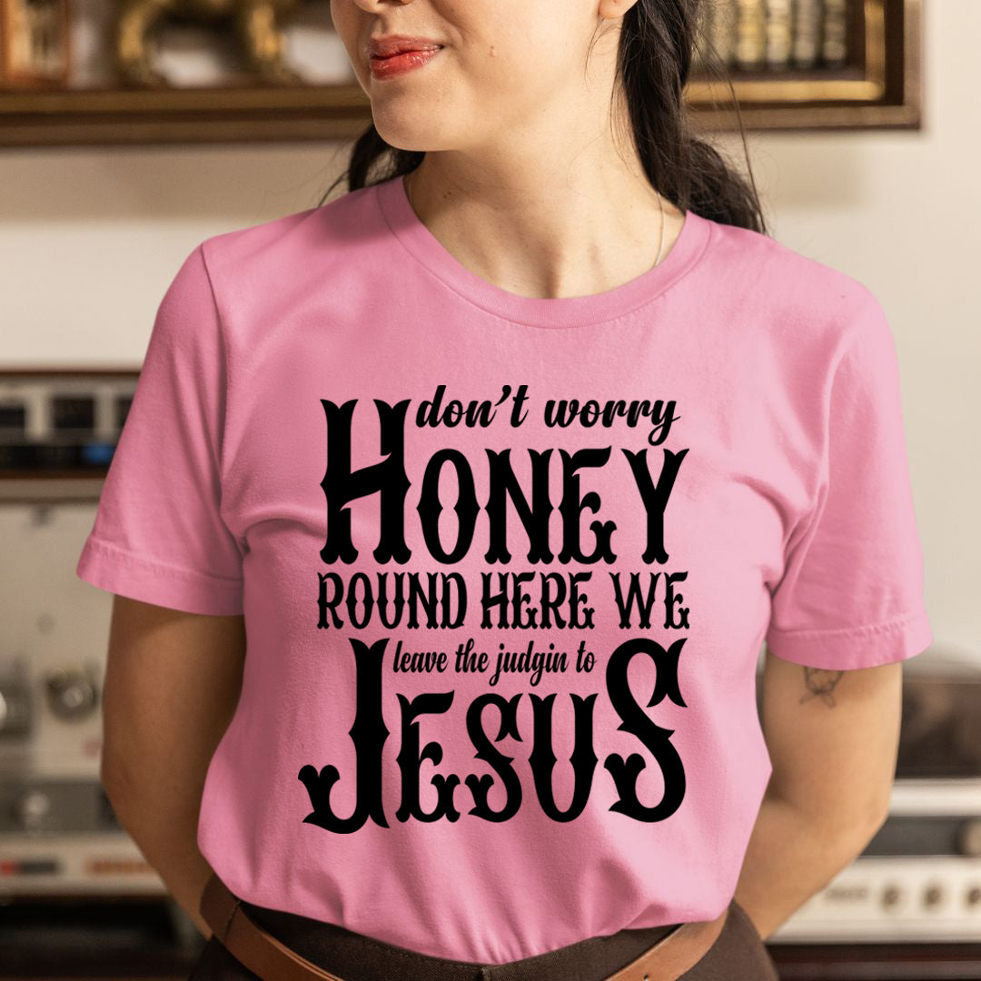 Don't Worry Honey Round Here - Unisex T-Shirt