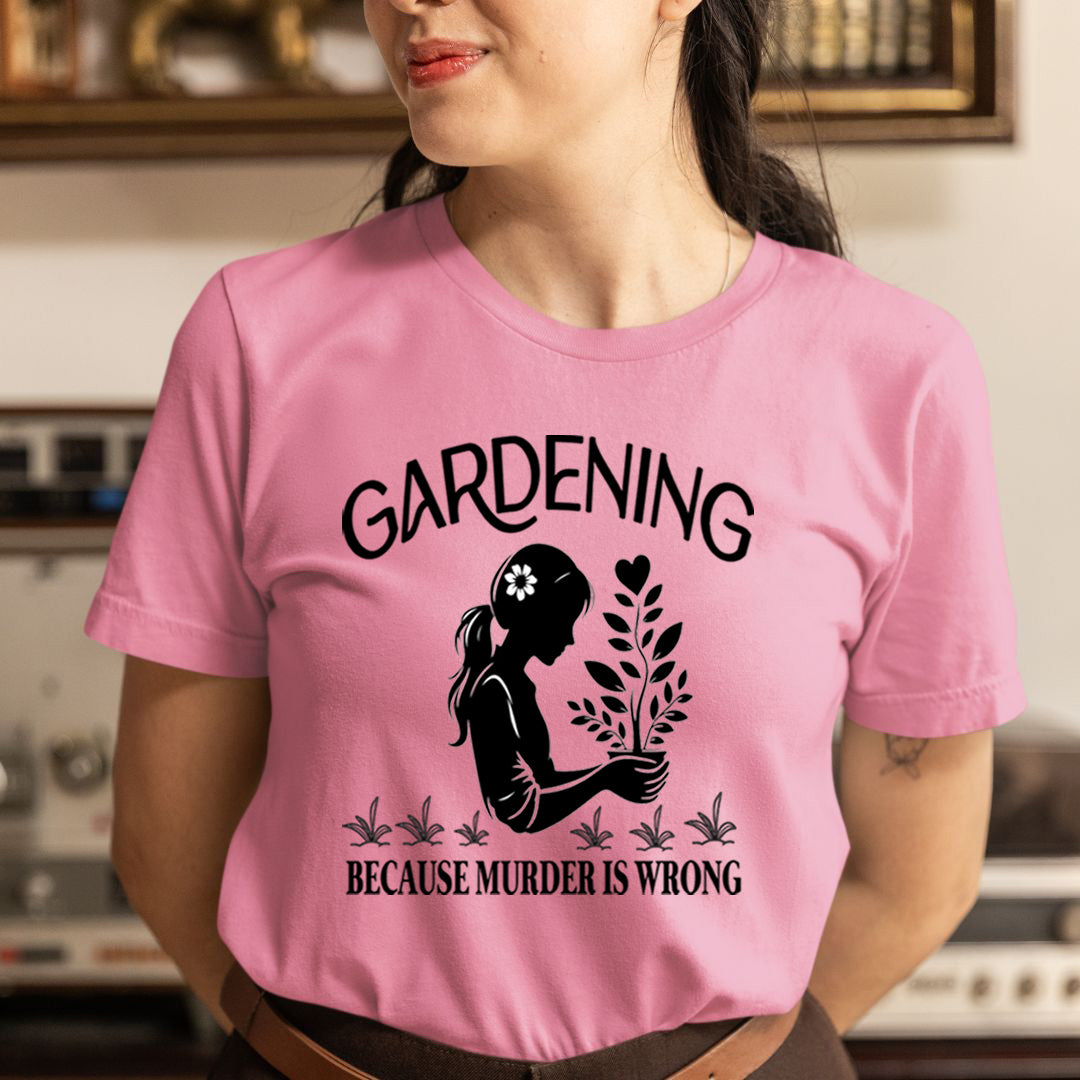 Gardening Because Murder is Wrong - Unisex T-Shirt