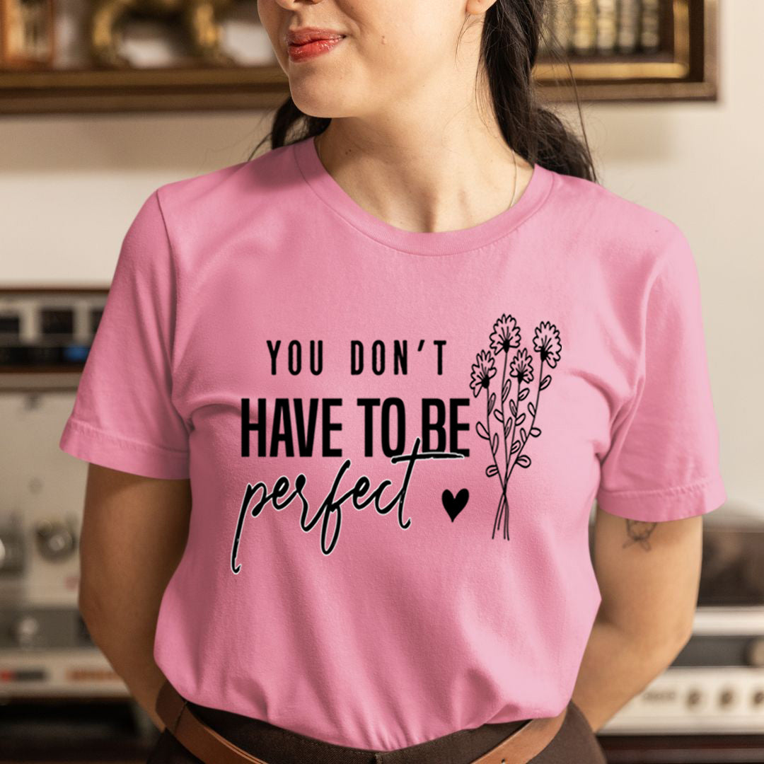You Don't Have To be Perfect - Unisex T-Shirt