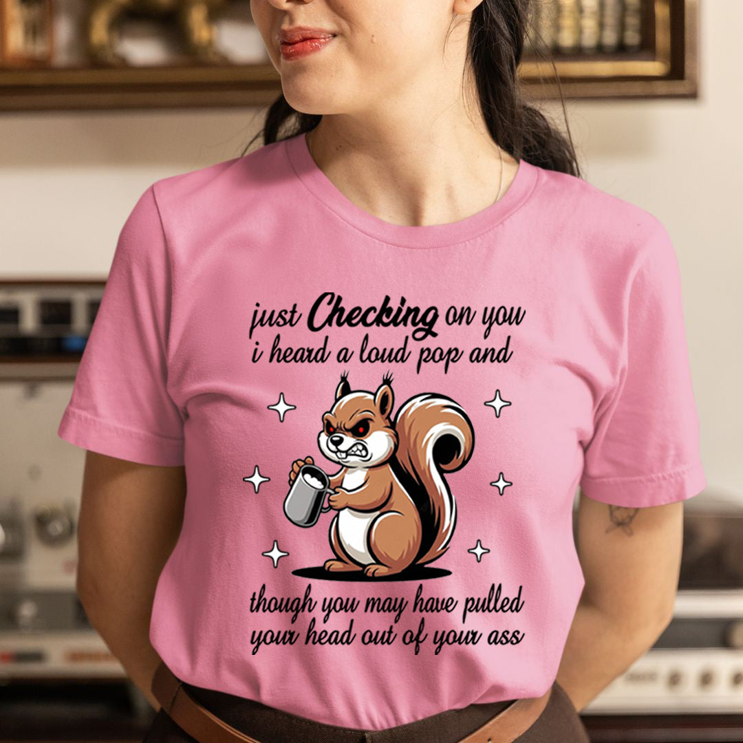 Just Checking on You I Heard a Loud Pop -  T-Shirt