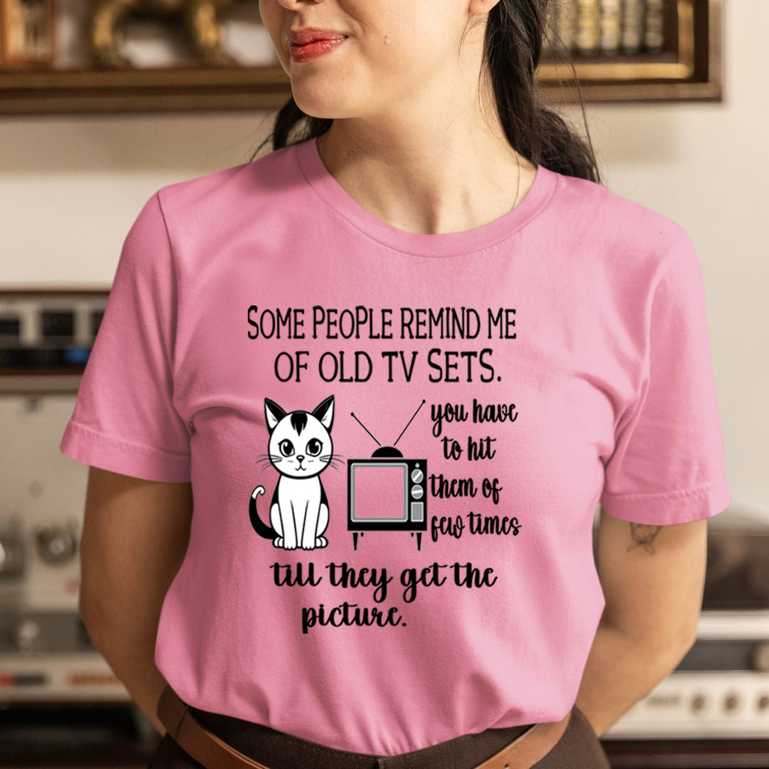 Some People Remind me of Old Tv Sets - Unisex T-Shirt