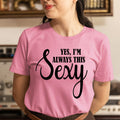 Yes I'm always This Sexy - Unisex T-Shirt
