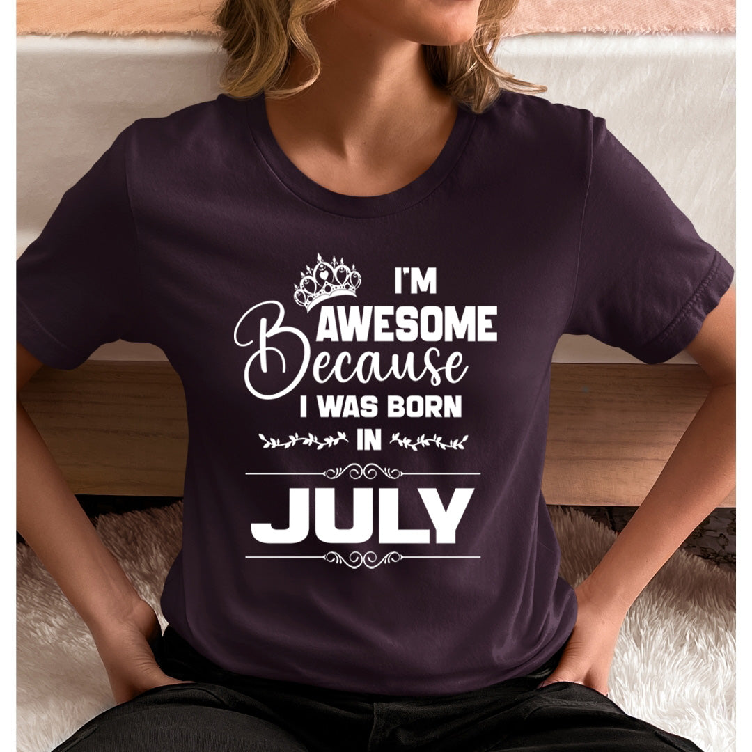 I'm Awesome because I was Born in July - Unisex T-Shirt
