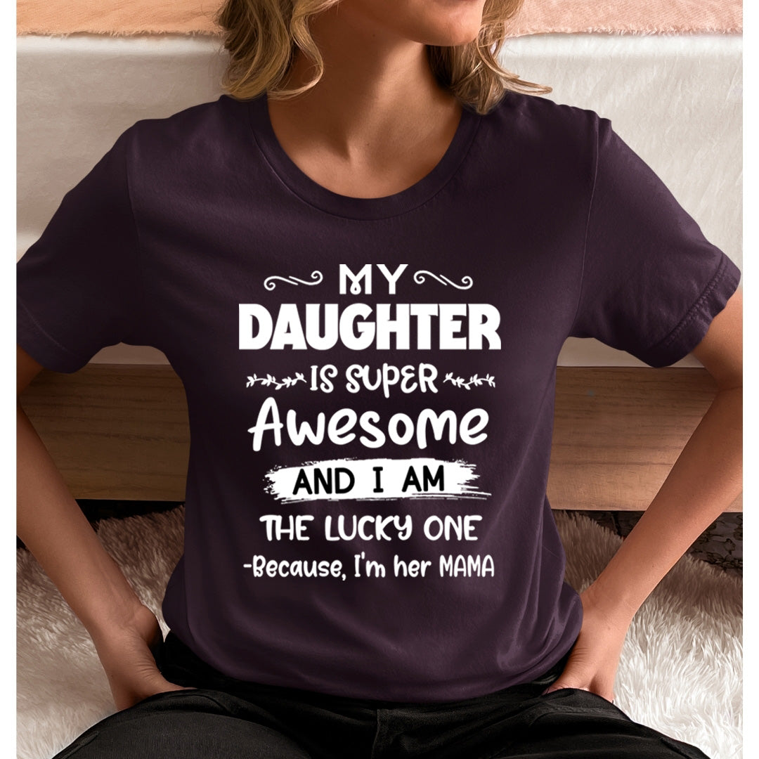 I am the Lucky One Because, I'm Her Mama - Unisex T-Shirt