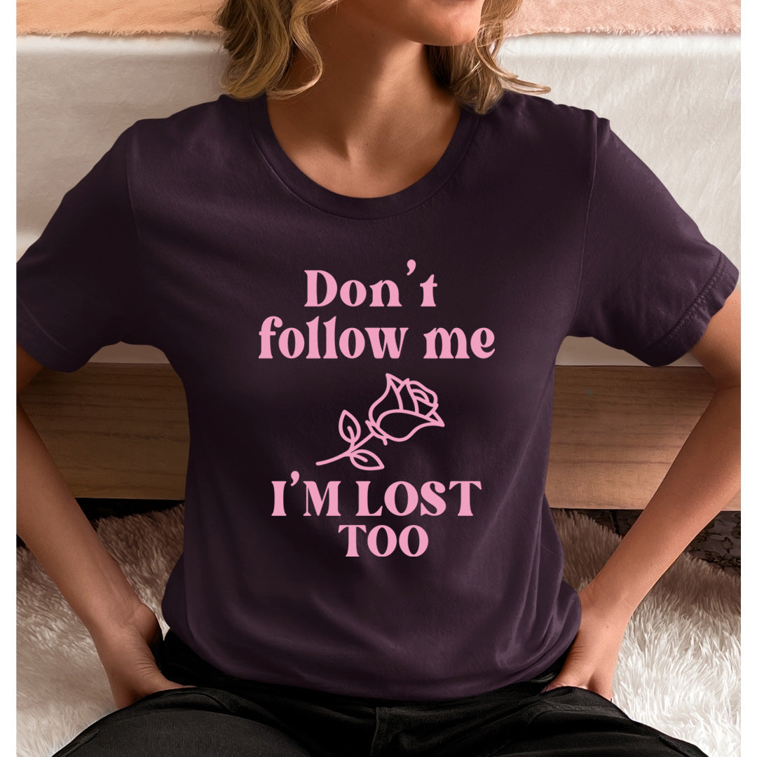 Don't Follow Me I'm Lost Too - Unisex T-Shirt
