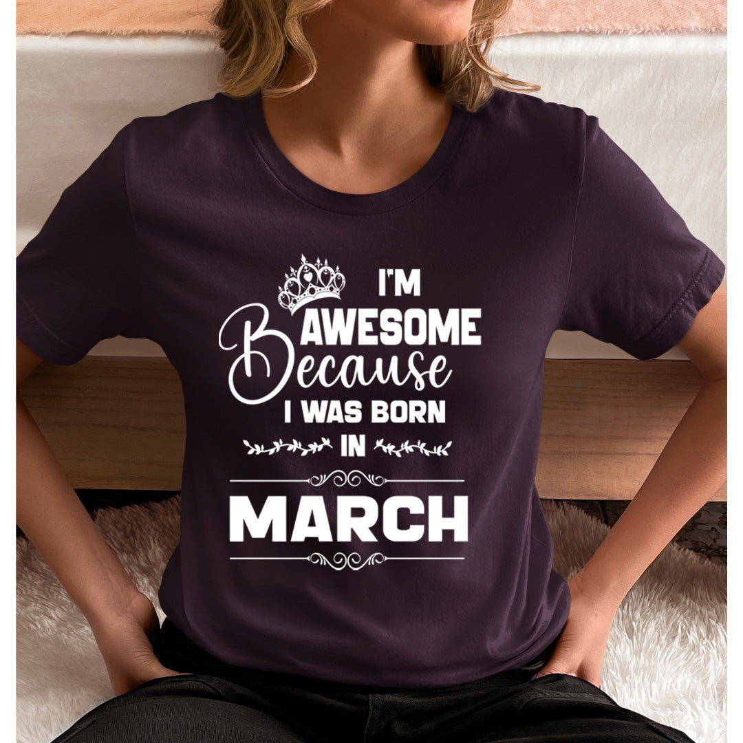 I'm Awesome because I was Born in March - Unisex T-Shirt
