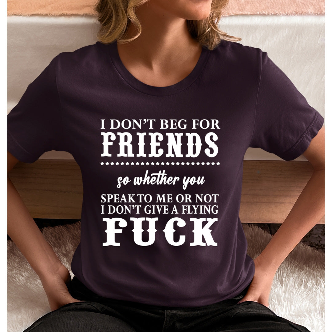 I Don't Beg for Friends - Unisex T-Shirt