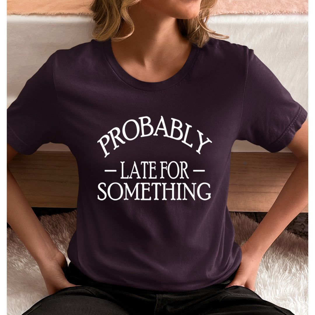 Probably Late for Something - Unisex T-Shirt