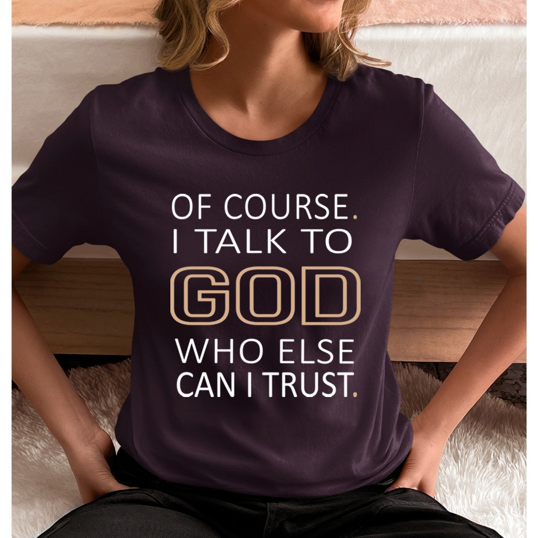 Of Course I Talk To God - Unisex T-Shirt