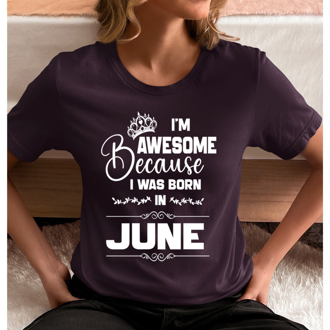 I'm Awesome because I was Born in June - Unisex T-Shirt