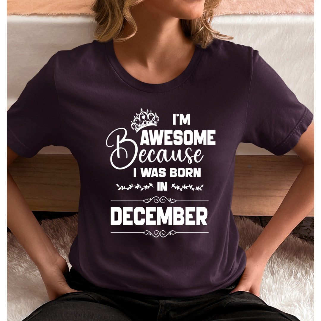 I'm Awesome because I was Born in December - Unisex T-Shirt